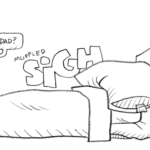 Derek is lying in bed, completely covered by his comforter and the pillow on top of his head. He huffs a “(muffled) SIGH” (drawn in big block letters). From off panel, one of his kids calls, “Dad?”